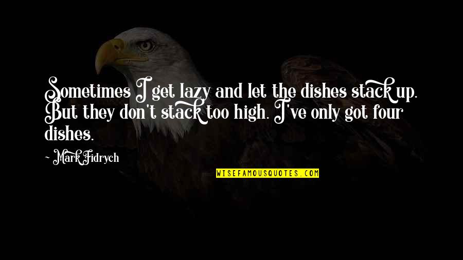 Falling So Deep Quotes By Mark Fidrych: Sometimes I get lazy and let the dishes