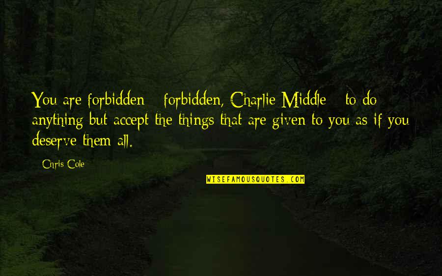 Falling Sparrows Quotes By Chris Cole: You are forbidden-- forbidden, Charlie Middle-- to do
