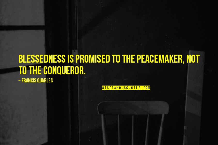 Falling Star Love Quotes By Francis Quarles: Blessedness is promised to the peacemaker, not to