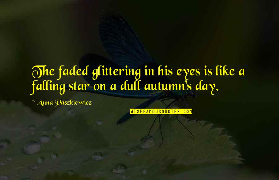 Falling Star Quotes By Anna Paszkiewicz: The faded glittering in his eyes is like