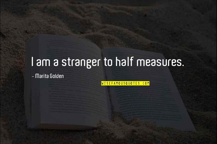 Falling Then Getting Back Up Quotes By Marita Golden: I am a stranger to half measures.