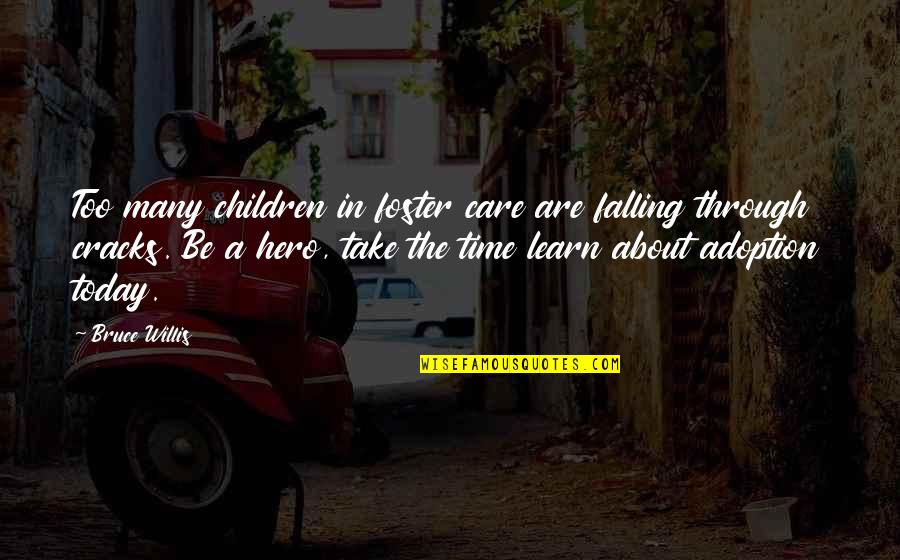 Falling Through The Cracks Quotes By Bruce Willis: Too many children in foster care are falling