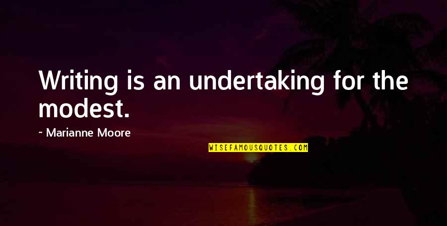 Falling Too Deep Quotes By Marianne Moore: Writing is an undertaking for the modest.