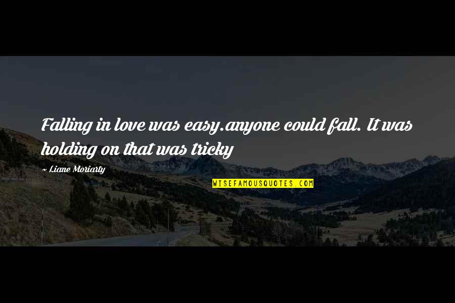 Falling Too Easy Quotes By Liane Moriarty: Falling in love was easy.anyone could fall. It