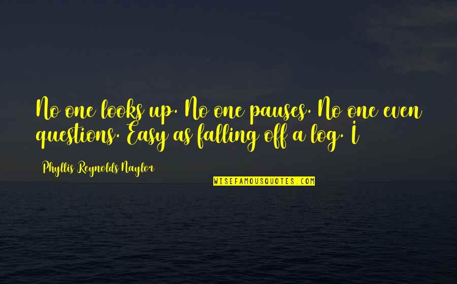 Falling Too Easy Quotes By Phyllis Reynolds Naylor: No one looks up. No one pauses. No