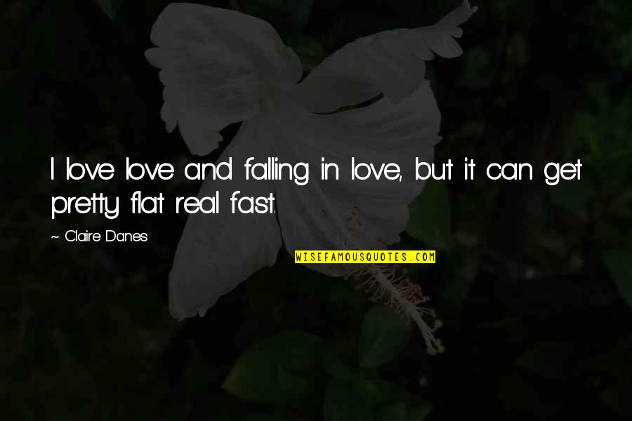 Falling Too Fast In Love Quotes By Claire Danes: I love love and falling in love, but