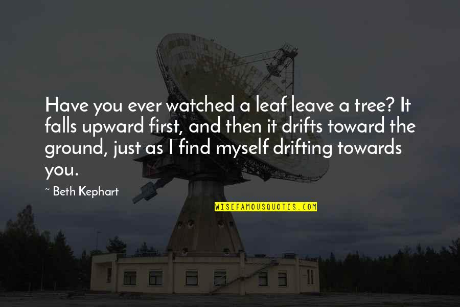 Falling Upward Quotes By Beth Kephart: Have you ever watched a leaf leave a