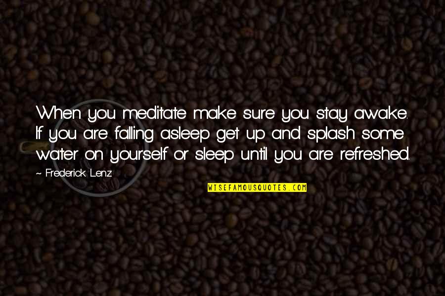 Falling Water Quotes By Frederick Lenz: When you meditate make sure you stay awake.