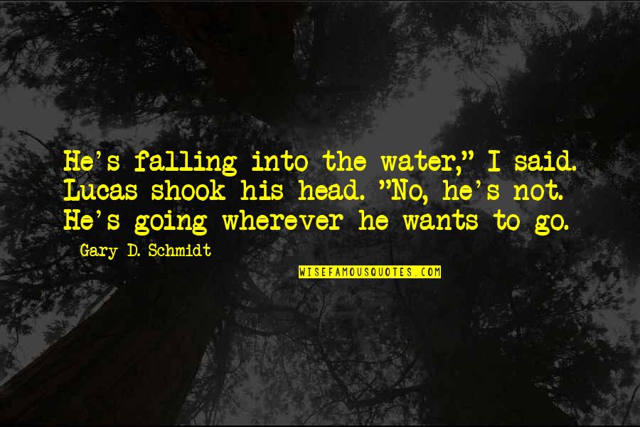 Falling Water Quotes By Gary D. Schmidt: He's falling into the water," I said. Lucas