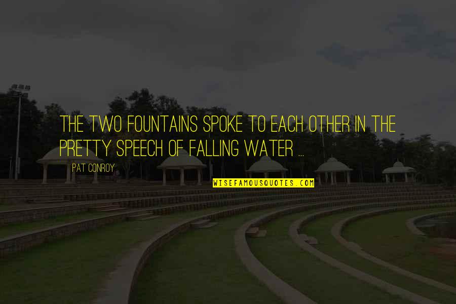 Falling Water Quotes By Pat Conroy: The two fountains spoke to each other in