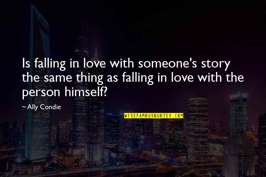 Falling With Someone Quotes By Ally Condie: Is falling in love with someone's story the
