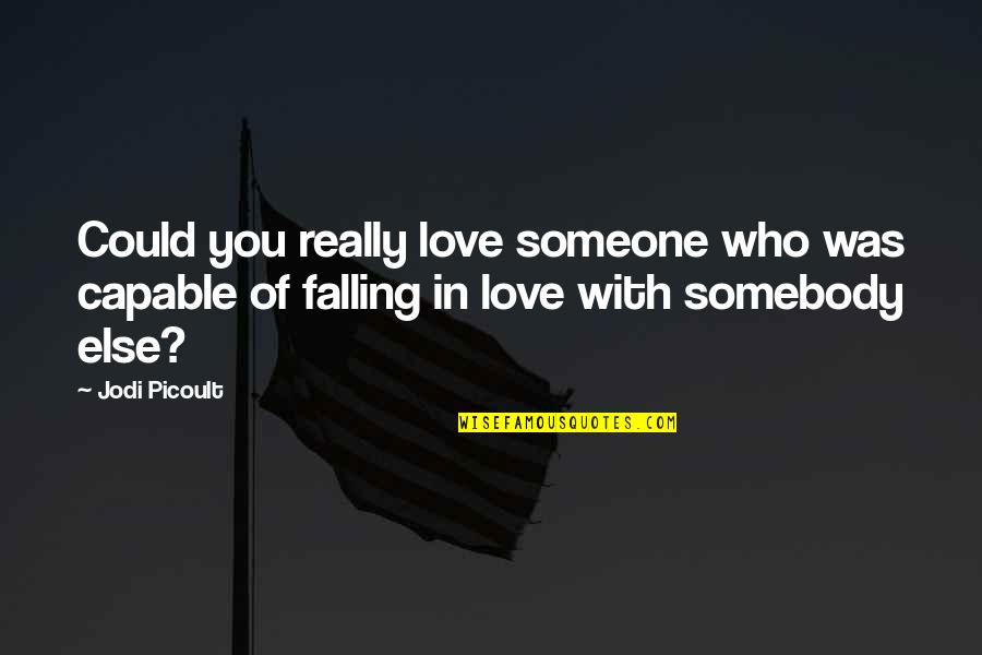 Falling With Someone Quotes By Jodi Picoult: Could you really love someone who was capable