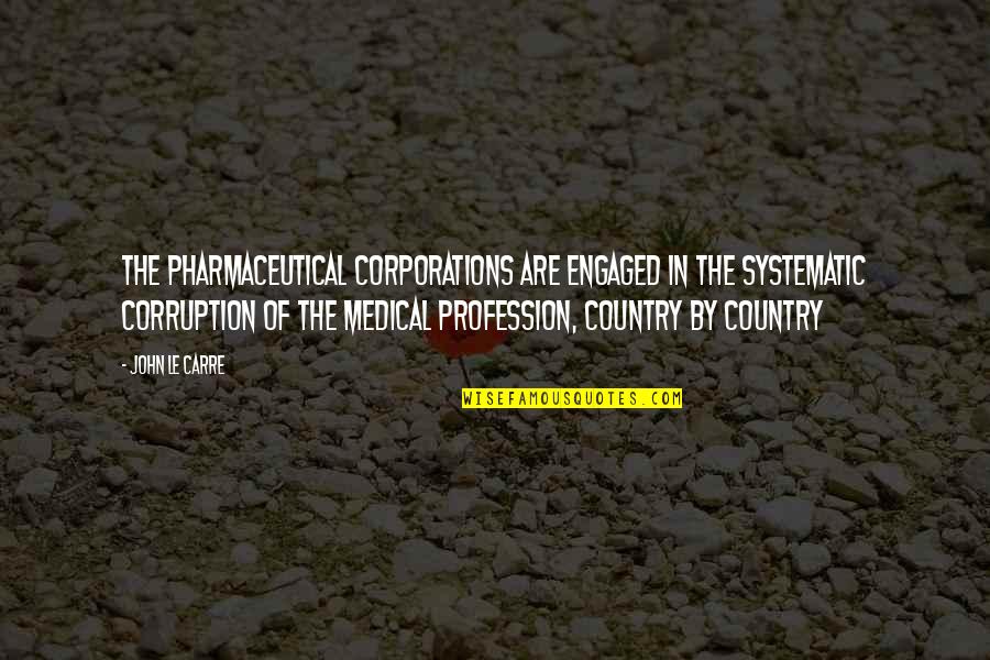Fallitur Quotes By John Le Carre: The pharmaceutical corporations are engaged in the systematic