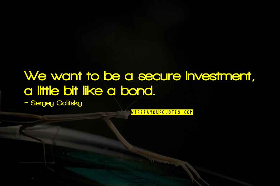 Fallitur Quotes By Sergey Galitsky: We want to be a secure investment, a