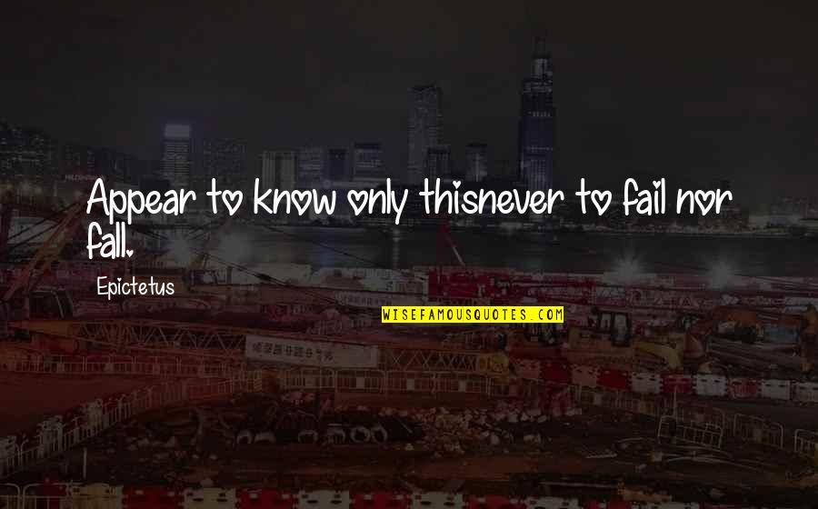 Fall'n Quotes By Epictetus: Appear to know only thisnever to fail nor