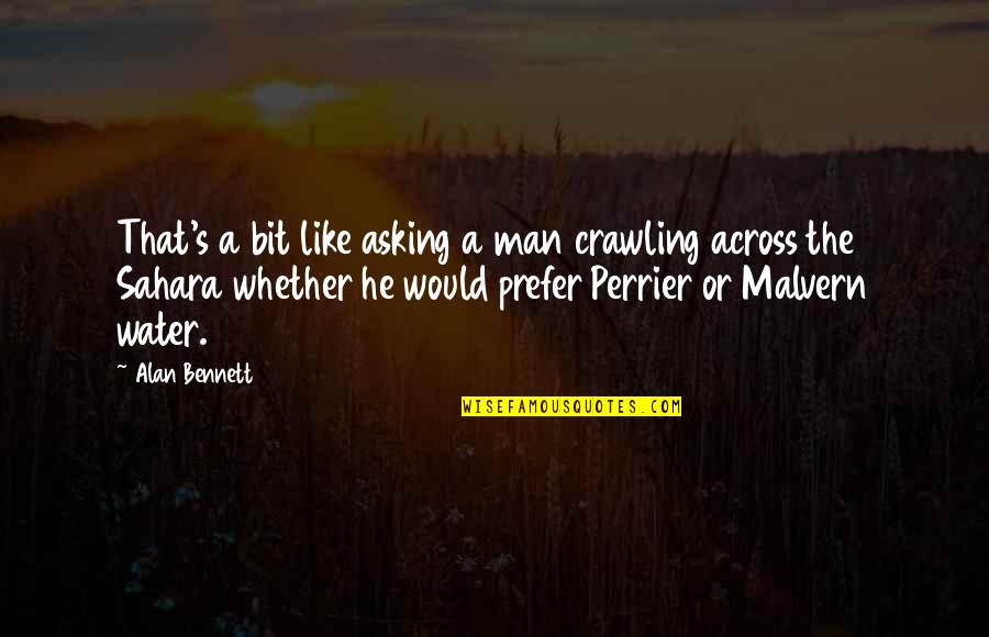 Falloir Quotes By Alan Bennett: That's a bit like asking a man crawling