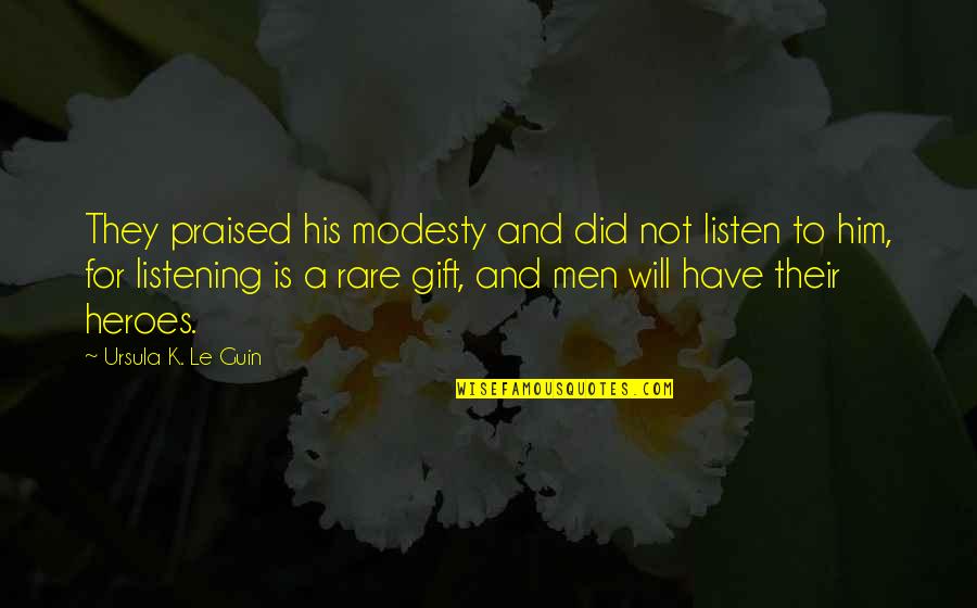 Falloir Quotes By Ursula K. Le Guin: They praised his modesty and did not listen