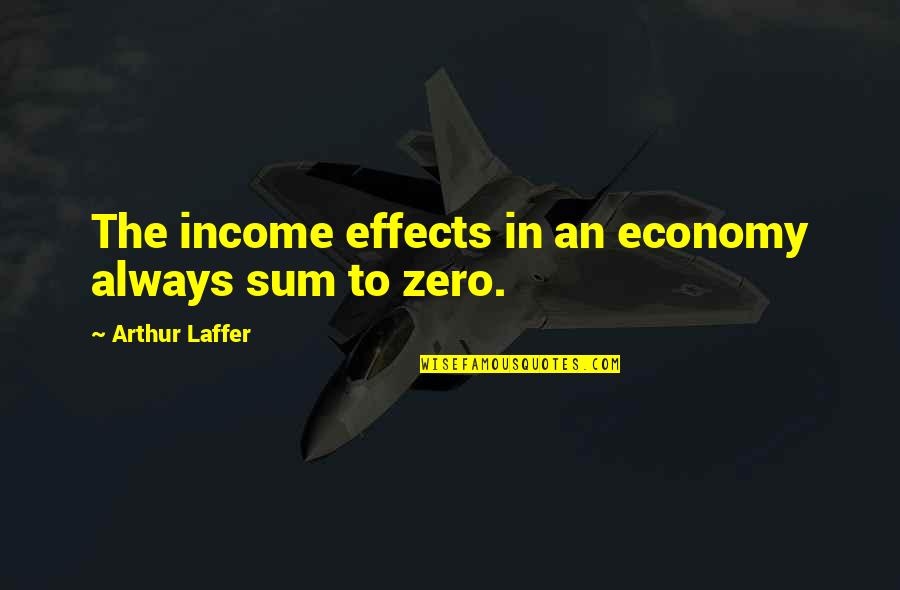 Fallon Dad Quotes By Arthur Laffer: The income effects in an economy always sum