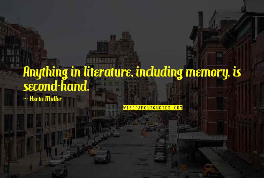 Fallon Parker Quotes By Herta Muller: Anything in literature, including memory, is second-hand. Fallon Parker Quotes By Herta Muller: Anything in literature, including memory, is second-hand.