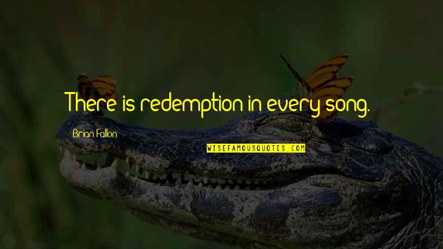Fallon Quotes By Brian Fallon: There is redemption in every song.