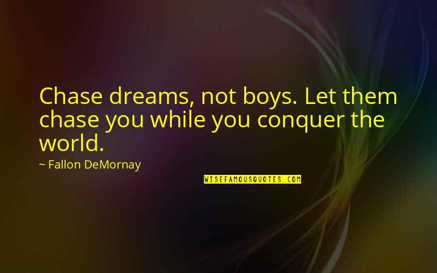 Fallon Quotes By Fallon DeMornay: Chase dreams, not boys. Let them chase you