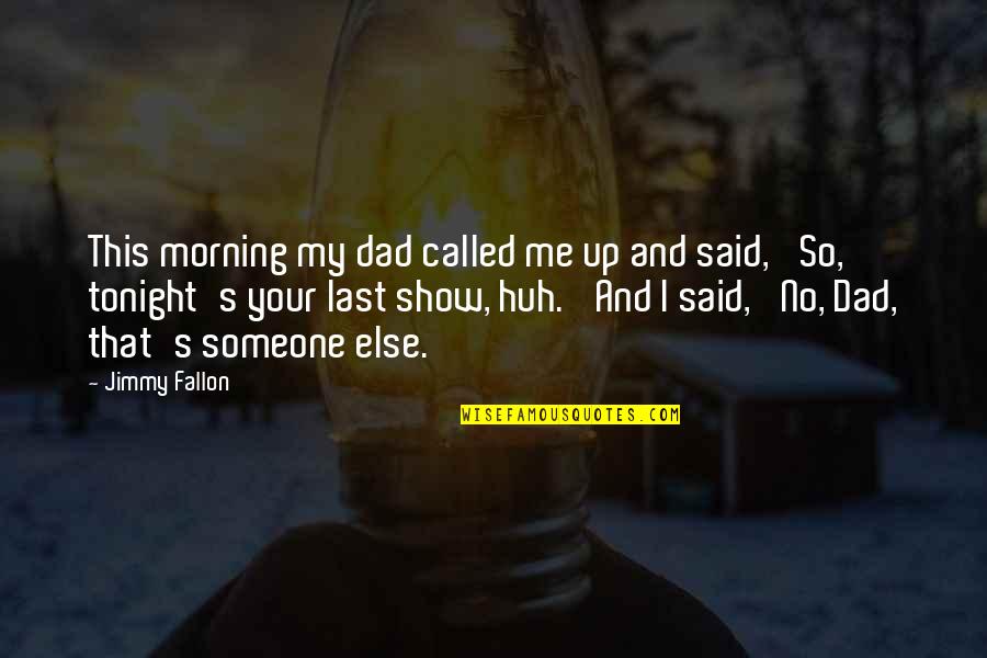Fallon Quotes By Jimmy Fallon: This morning my dad called me up and
