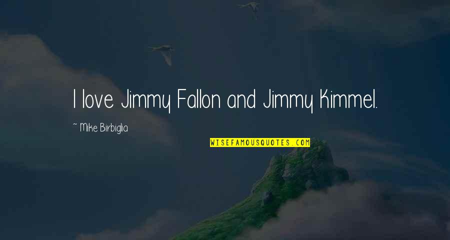 Fallon Quotes By Mike Birbiglia: I love Jimmy Fallon and Jimmy Kimmel.