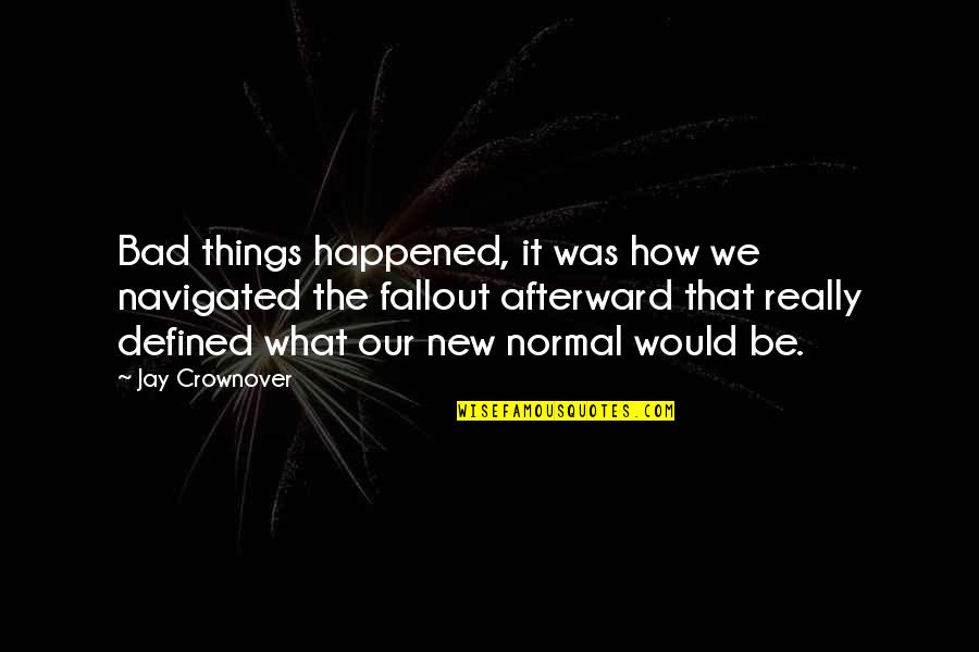Fallout 2 Quotes By Jay Crownover: Bad things happened, it was how we navigated