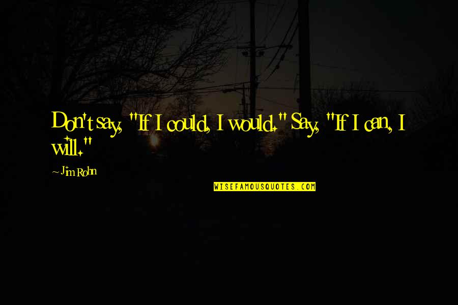 Fallout 3 Anti-communism Quotes By Jim Rohn: Don't say, "If I could, I would." Say,