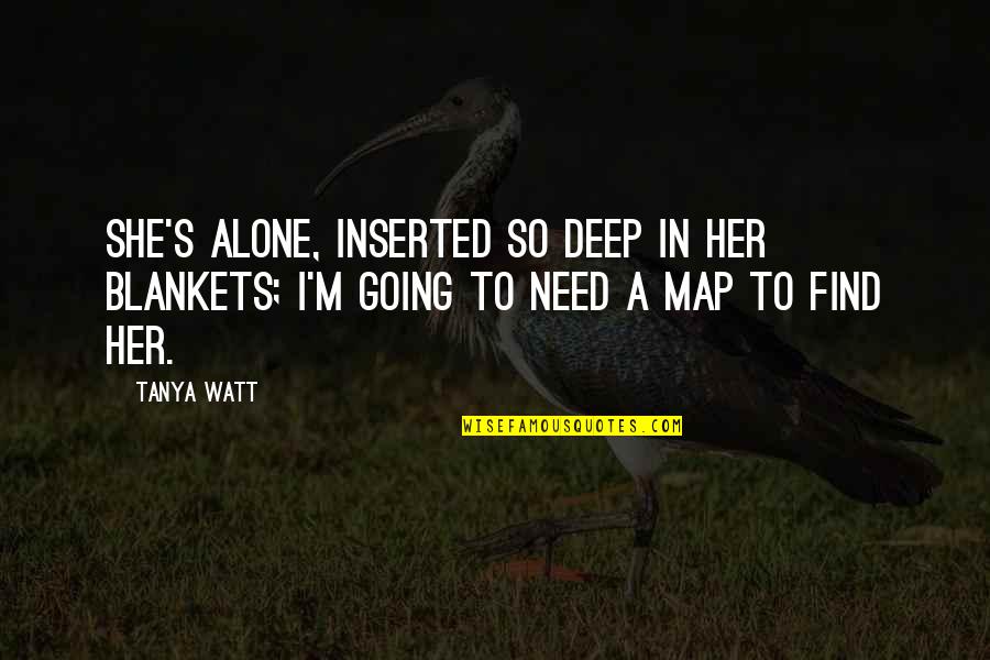 Fallout 3 Dad Quotes By Tanya Watt: She's alone, Inserted so deep in her blankets;