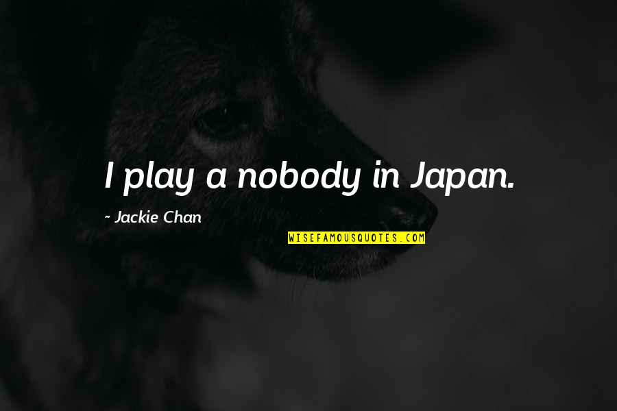 Fallout 3 Moira Quotes By Jackie Chan: I play a nobody in Japan.