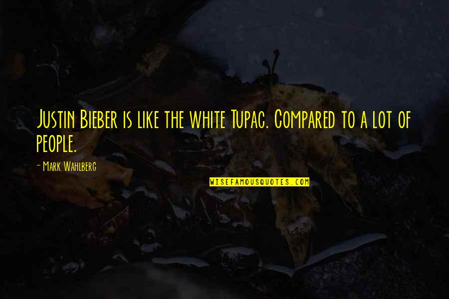 Fallout 4 Quotes By Mark Wahlberg: Justin Bieber is like the white Tupac. Compared