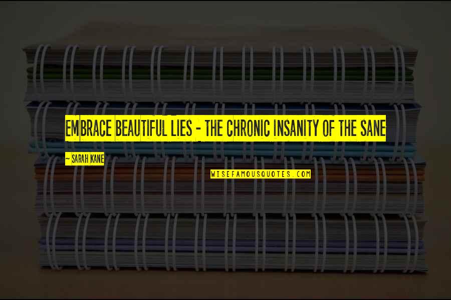 Fallout 4 Super Mutant Quotes By Sarah Kane: Embrace beautiful lies - the chronic insanity of