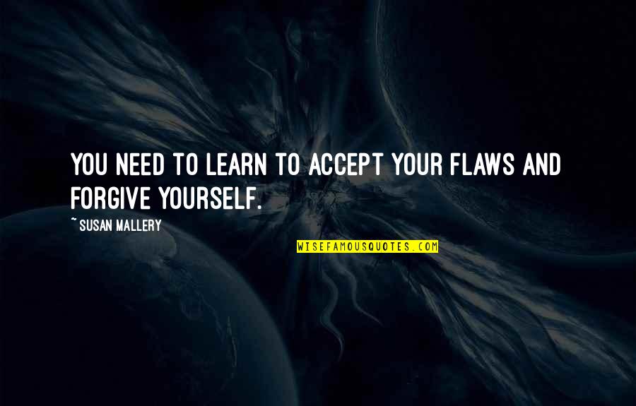 Fallout Legion Quotes By Susan Mallery: You need to learn to accept your flaws Fallout Legion Quotes By Susan Mallery: You need to learn to accept your flaws