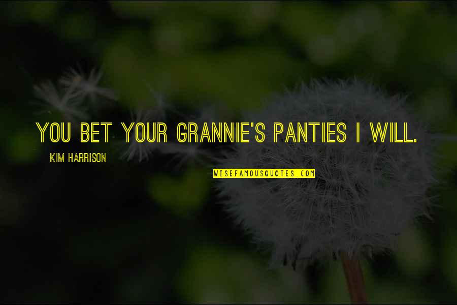 Fallout Nv Benny Quotes By Kim Harrison: You bet your Grannie's Panties I will.