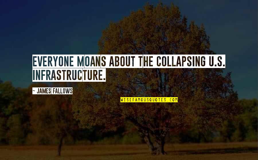 Fallows Quotes By James Fallows: Everyone moans about the collapsing U.S. infrastructure.
