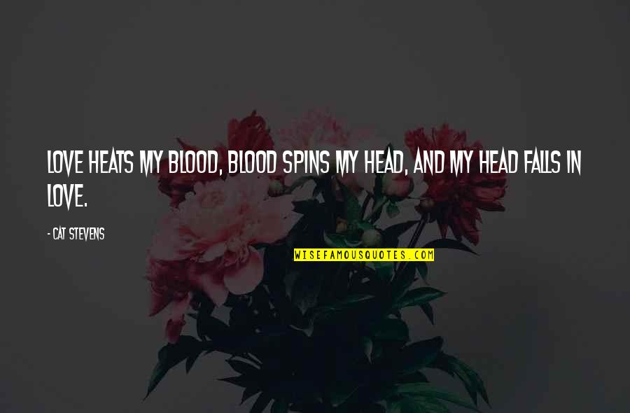 Falls And Love Quotes By Cat Stevens: Love heats my blood, blood spins my head,