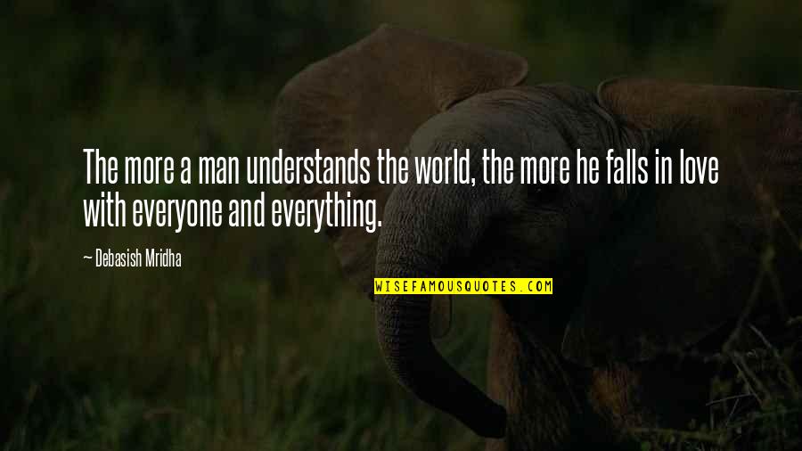 Falls And Love Quotes By Debasish Mridha: The more a man understands the world, the