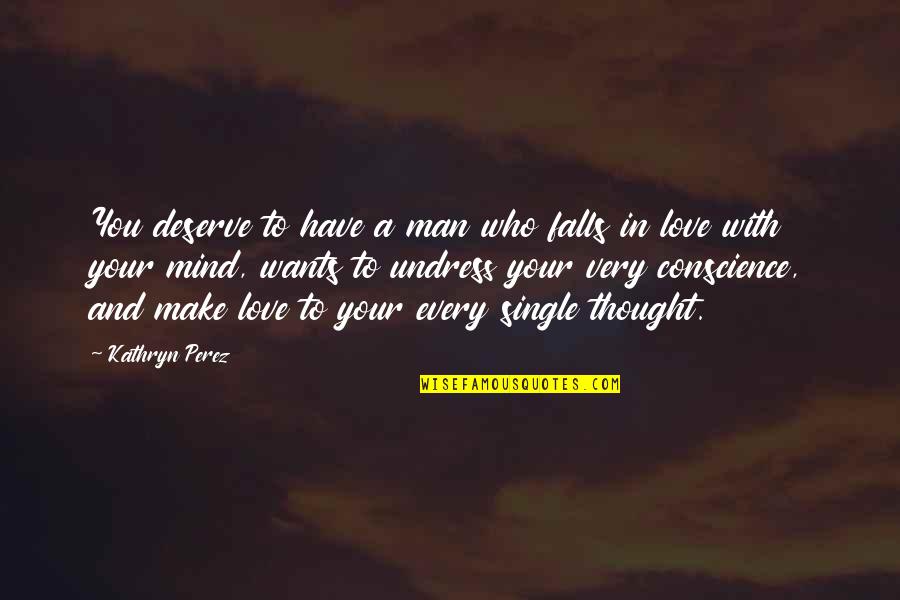 Falls And Love Quotes By Kathryn Perez: You deserve to have a man who falls