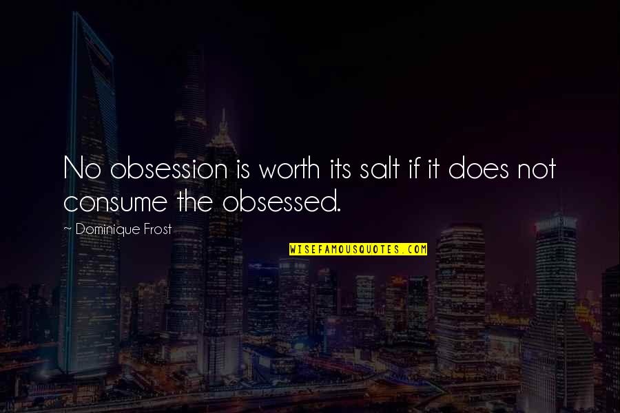 Falls And Rising Quotes By Dominique Frost: No obsession is worth its salt if it Falls And Rising Quotes By Dominique Frost: No obsession is worth its salt if it