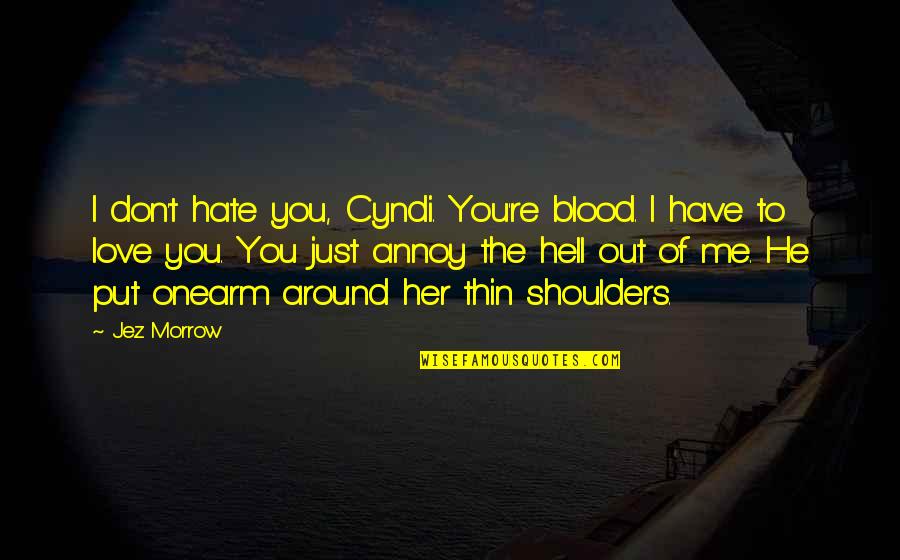 Falls Apart Hurt Quotes By Jez Morrow: I don't hate you, Cyndi. You're blood. I Falls Apart Hurt Quotes By Jez Morrow: I don't hate you, Cyndi. You're blood. I