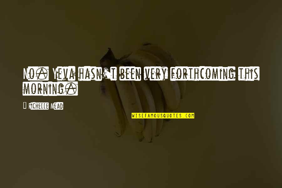 Falls Apart Hurt Quotes By Richelle Mead: No. Yeva hasn't been very forthcoming this morning. Falls Apart Hurt Quotes By Richelle Mead: No. Yeva hasn't been very forthcoming this morning.