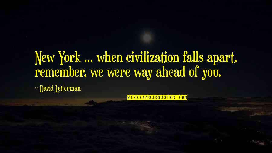 Falls Apart Quotes By David Letterman: New York ... when civilization falls apart, remember,