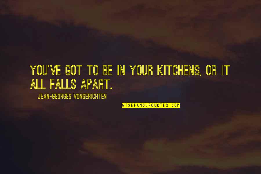 Falls Apart Quotes By Jean-Georges Vongerichten: You've got to be in your kitchens, or