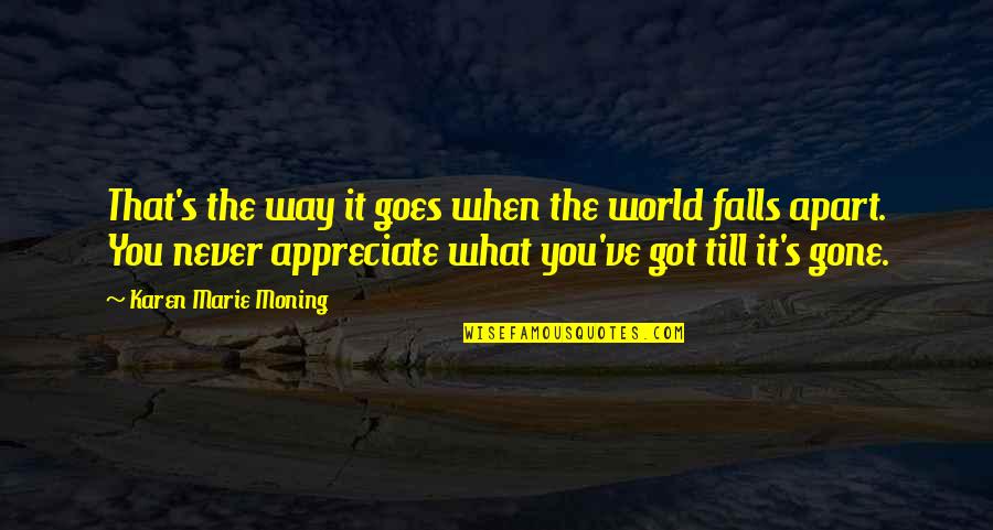 Falls Apart Quotes By Karen Marie Moning: That's the way it goes when the world