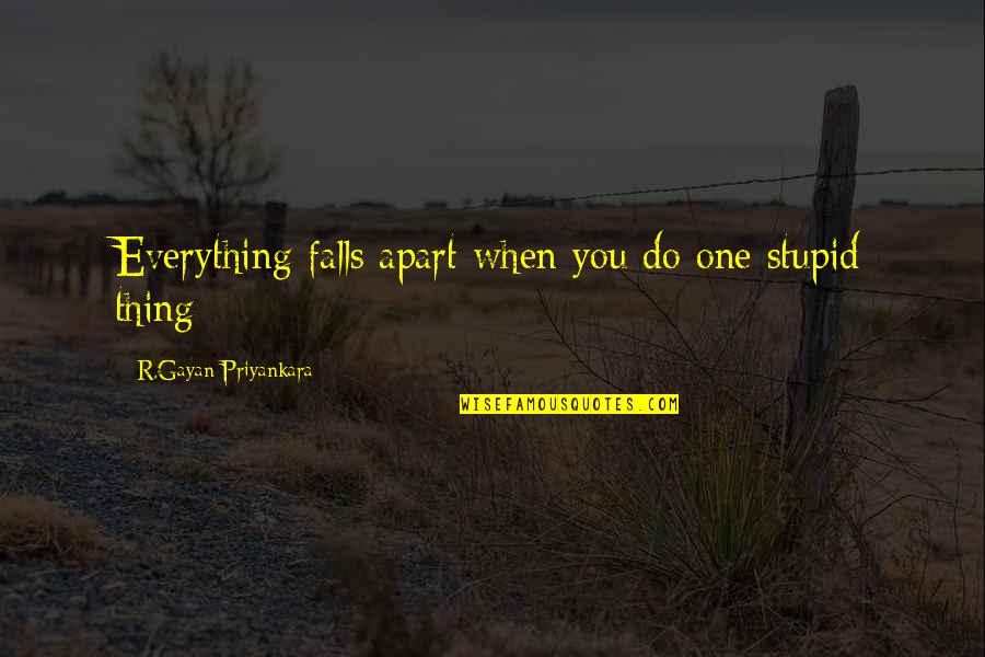 Falls Apart Quotes By R.Gayan Priyankara: Everything falls apart when you do one stupid