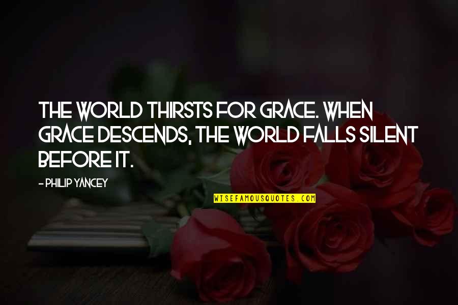 Falls From Grace Quotes By Philip Yancey: The world thirsts for grace. When grace descends,