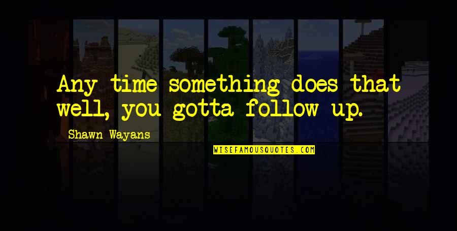 Falls From Grace Quotes By Shawn Wayans: Any time something does that well, you gotta Falls From Grace Quotes By Shawn Wayans: Any time something does that well, you gotta