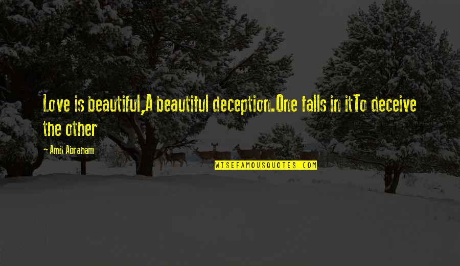 Falls In Love Quotes By Amit Abraham: Love is beautiful,A beautiful deception.One falls in itTo