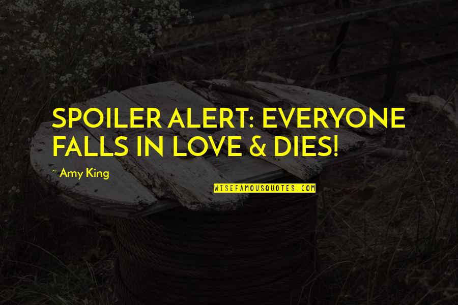 Falls In Love Quotes By Amy King: SPOILER ALERT: EVERYONE FALLS IN LOVE & DIES!